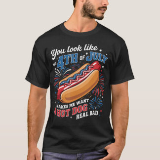 You Look Like The 4Th Of July Makes Me Want A Hot T-Shirt
