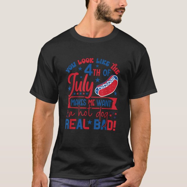 You Look Like The 4th Of July Makes Me Want A Hot  T-Shirt (Front)