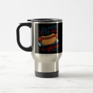 You Look Like The 4th Of July Makes Me Want A Hot Travel Mug