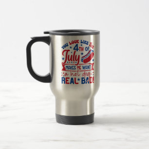 You Look Like The 4th Of July Makes Me Want A Hot Travel Mug