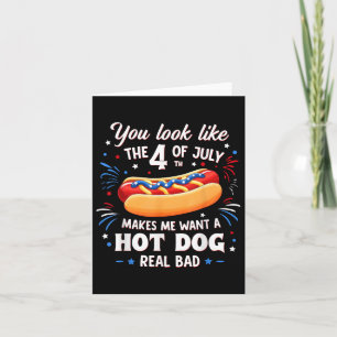 You Look Like The 4th Of July Makes Me Want Hot Do Card