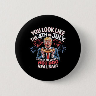 You Look Like The 4th Of July Makes Me Want Hotdog 6 Cm Round Badge