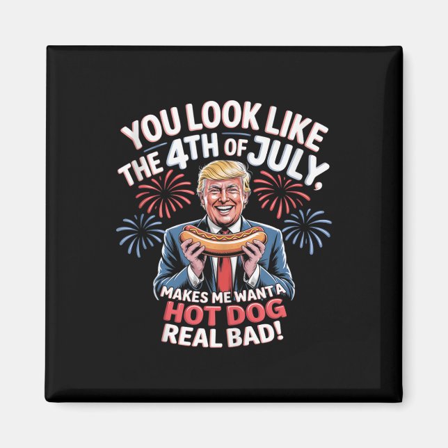 You Look Like The 4th Of July Makes Me Want Hotdog Magnet (Front)