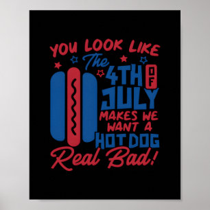 You Look Like The 4th Of July Makes Me Want Hotdog Poster