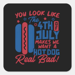 You Look Like The 4th Of July Makes Me Want Hotdog Square Sticker