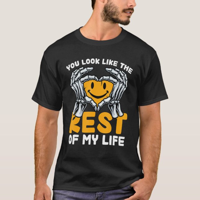 You Look Like The Rest Of My Life 1 T-Shirt (Front)