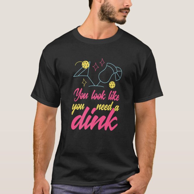You Look Like You Need A Dink Pickleball  1 T-Shirt (Front)