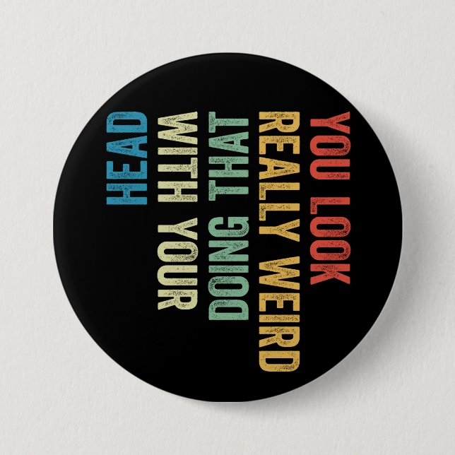 You Look Really Weird Doing That With Your Head 7.5 Cm Round Badge (Front)