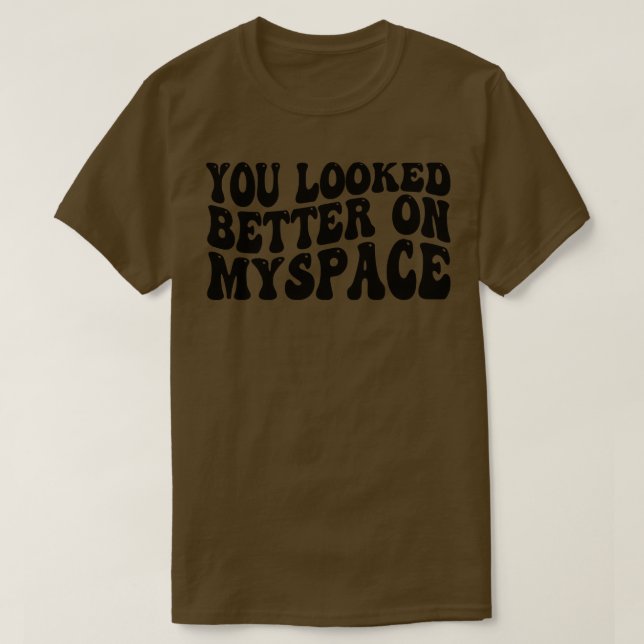 You Looked Better on Myspace 1 T-Shirt (Design Front)