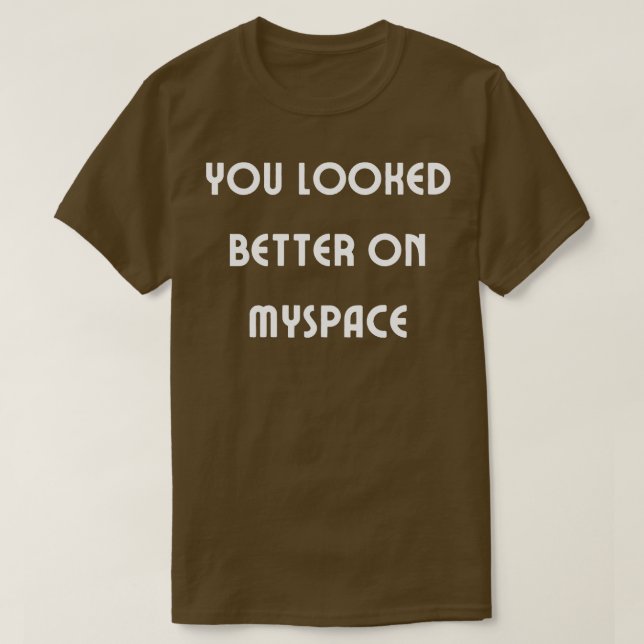 You Looked Better on Myspace 4 T-Shirt (Design Front)