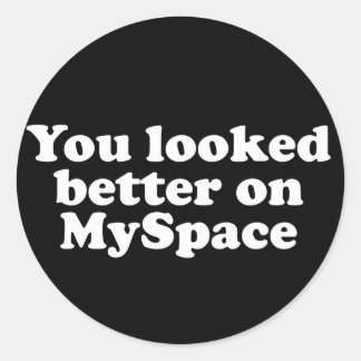 You looked better on Myspace Classic Round Sticker
