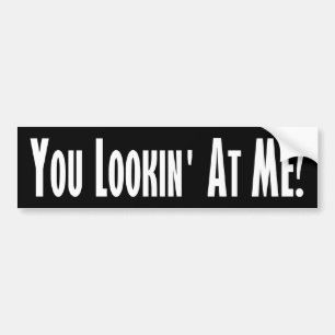 You Lookin at me? Bumper Sticker