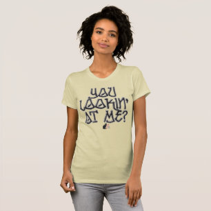 You Lookin’ At Me? T-Shirt