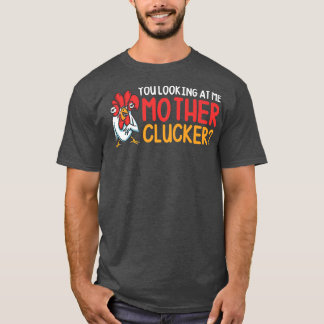 You Looking At Me Mother Clucker Funny Chicken Far T-Shirt