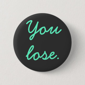 You lose. 6 cm round badge