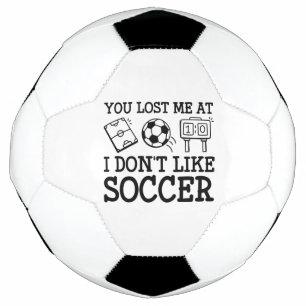 You Lost Me At I Don’t Like Soccer Soccer Ball