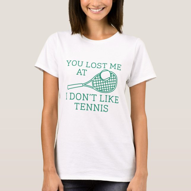 You Lost Me At I Don’t Like Tennis T-Shirt (Front)