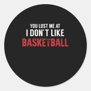 You Lost Me At I Don't Like Basketball Legend Classic Round Sticker