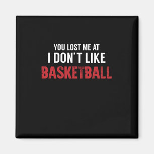 You Lost Me At I Don't Like Basketball Legend Magnet