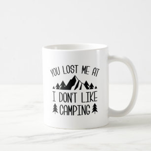 You Lost Me At I Don't Like Camping Coffee Mug