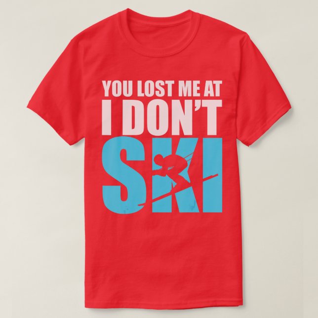 You Lost Me at I Dont Ski Skiing Snow Lovers Gift T-Shirt (Design Front)