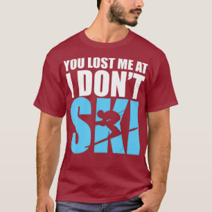 You Lost Me at I Dont Ski T Skiing Snow Lovers T-Shirt