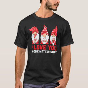 You Love Gnome Matter What Valentines Day Gnomes H T-Shirt