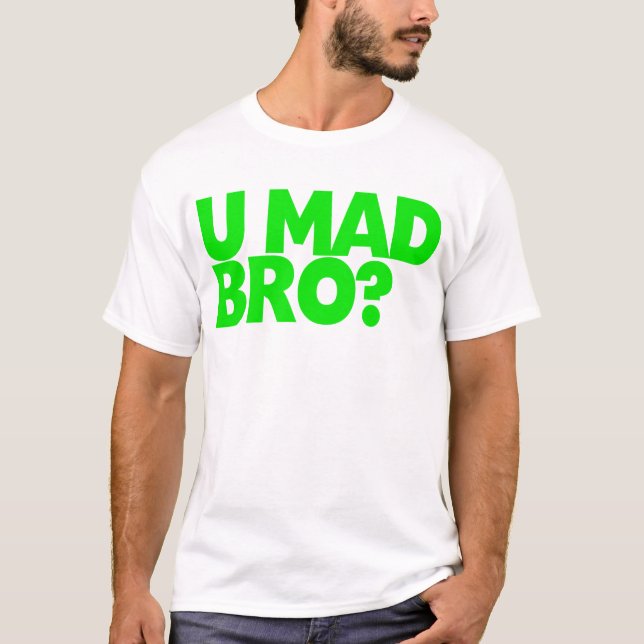 You mad bro? I ain't even mad bro T-Shirt (Front)