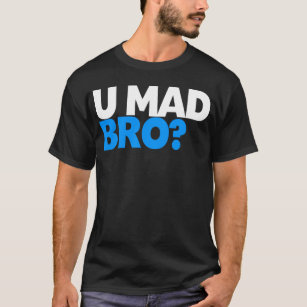 You mad bro? I ain't even mad bro. T-Shirt