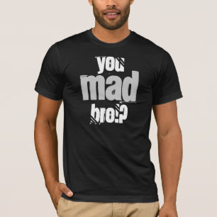 You Mad Bro!? T-Shirt