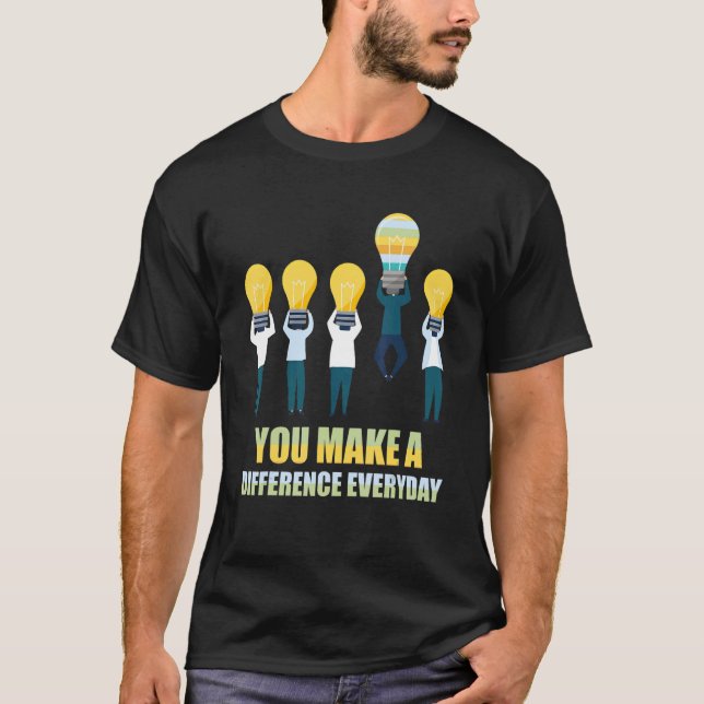 You Make A Difference Everyday.Gift Idea T-Shirt (Front)