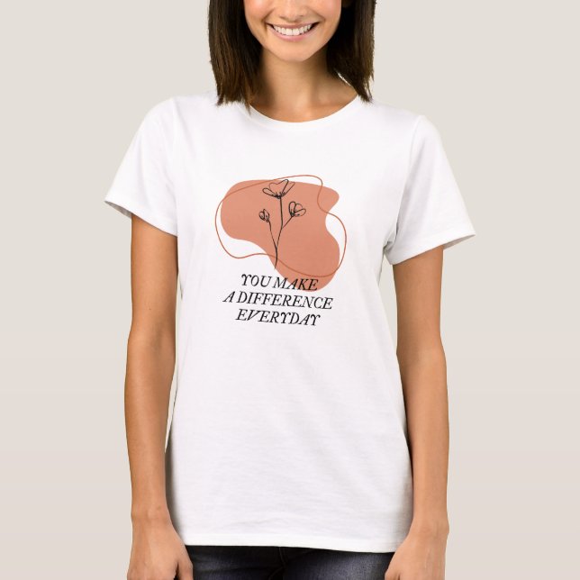 You make a difference everyday quote T-Shirt (Front)