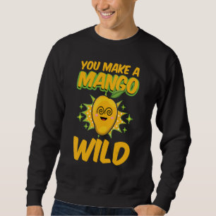 You Make A Mango Wild Funny Women Mangoes Love Sweatshirt