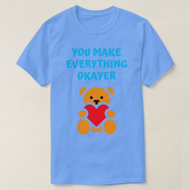 You Make Everything Okayer T-Shirt (Design Front)