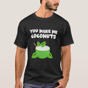 You Make Me Coconuts T-Shirt
