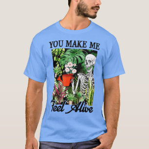 You Make Me Feel Alive Cute Skeleton gardener love T-Shirt