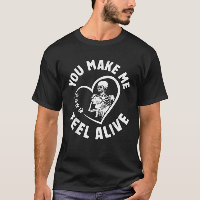 You Make Me Feel Alive Pit Bull Dog Is Love Pitbul T-Shirt (Front)