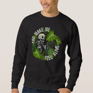 You make me feel alive plants sweatshirt