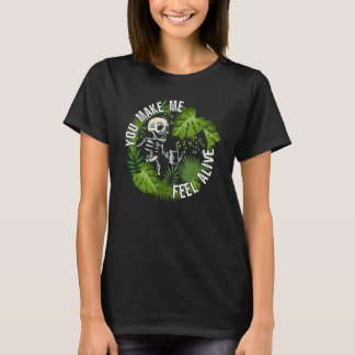You make me feel alive plants T-Shirt