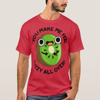 You Make Me Feel Fuzzy All Over Funny Kiwi Fruit P T-Shirt