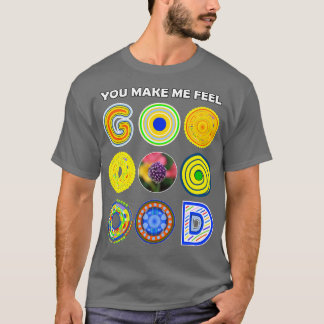 You Make Me Feel GOOOOOOOD extra good T-Shirt