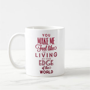 you make me feel like i'm living at the edge coffee mug