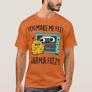 You Make Me Feel Warm And Fuzzy Cute Oven Pun 1 T-Shirt