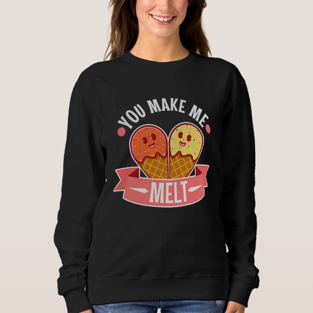 You make me melt  5 sweatshirt (Front)