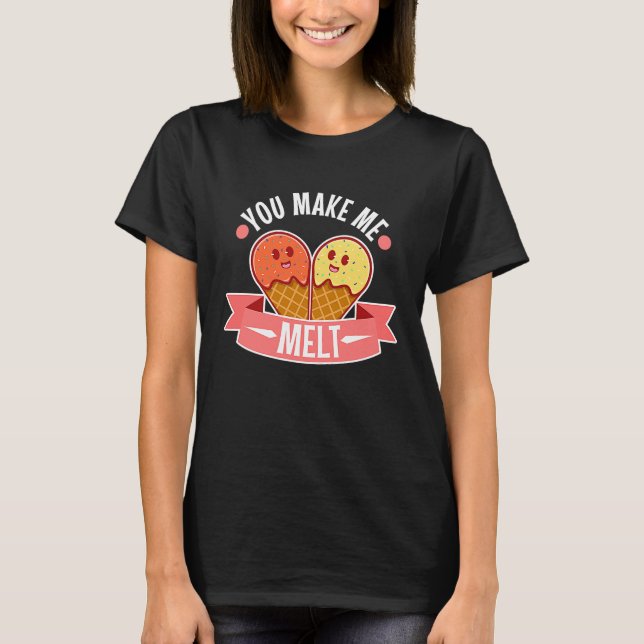 You make me melt  5 T-Shirt (Front)