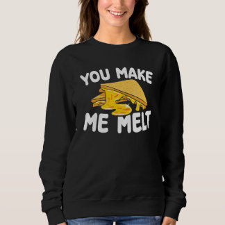 You Make Me Melt Baking Pastry Grilled Cheese Sand Sweatshirt