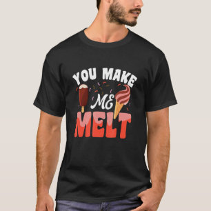 You Make Me Melt Motif For Ice Cream T-Shirt