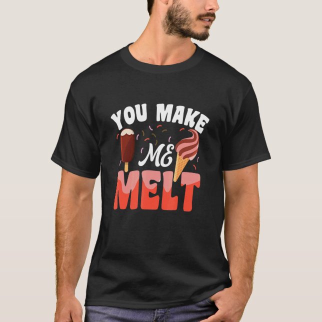 You Make Me Melt Motif For Ice Cream T-Shirt (Front)