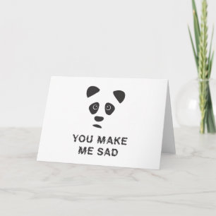 You make me sad. Sad panda. Card