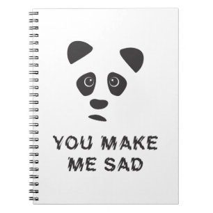 You make me sad. Sad panda. Notebook